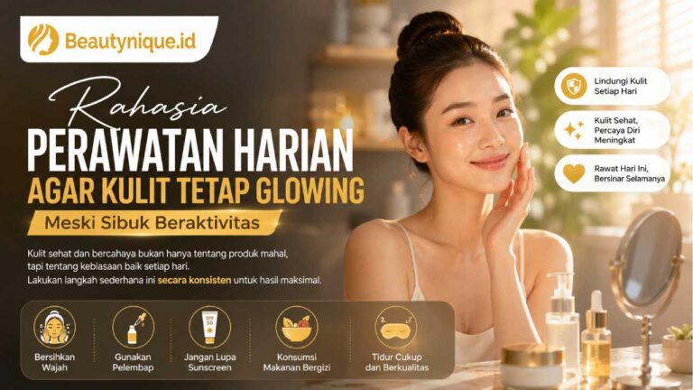 Rahasia Perawatan Harian agar Kulit Tetap Glowing Meski Sibuk Beraktivitas
