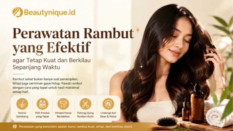 Perawatan Rambut yang Efektif agar Tetap Kuat dan Berkilau Sepanjang Waktu