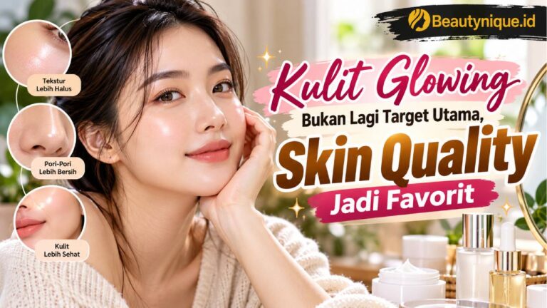 Kulit Glowing Bukan Lagi Target Utama, Skin Quality Jadi Favorit